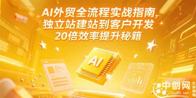 （15182期）AI外贸全流程实战指南，独立站建站到客户开发，20倍效率提升秘籍(更新6月)-网创副业教程