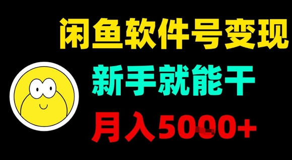 闲鱼软件号变现，新手就能干，月入5k+-网创副业教程