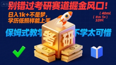 别错过考研赛道掘金风口！日入 1k + 不是梦，学历低照样能上手，保姆式教学包会，不学太可惜【揭秘】-网创副业教程