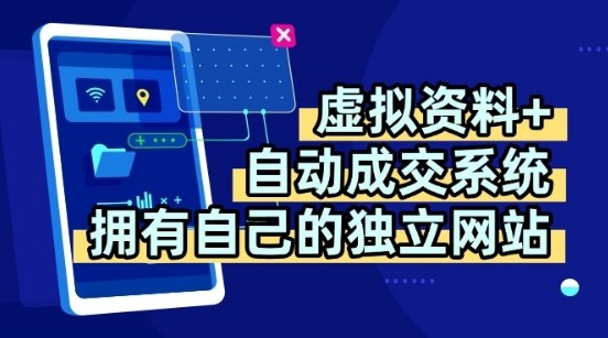 虚拟资料+独创全自动成交系统，拥有自己的独立网站，多平台教学，拥有多个渠道，日躺2张【揭秘】-网创副业教程