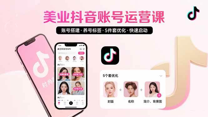 （15649期）美业账号搭建，养号与标签设置，5件套优化，快速启动抖音运营-网创副业教程