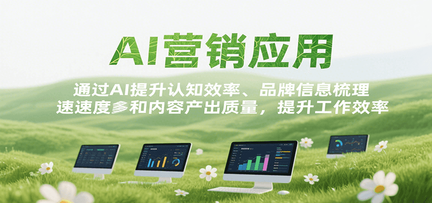 AI营销应用，提升认知效率、品牌信息梳理速度和内容产出质量，提升工作效率-网创副业教程
