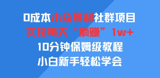 0成本小众暴利社群项目，实现每天“躺入”1k+，10分钟保姆级教程，小白新手轻松学会-网创副业教程