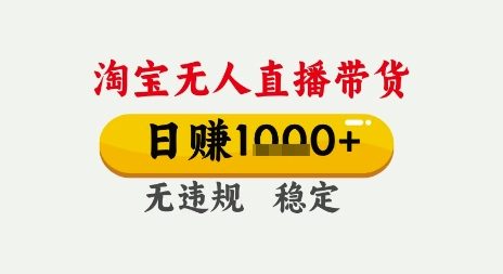 淘宝无人直播带货，日入多张，无需露脸无需说话，无违规无封号，只要一台电脑即可全天开播【揭秘】-网创副业教程