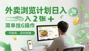 外卖浏览计划日入2张+简单挂G操作-可矩阵，实时到账【揭秘】-网创副业教程