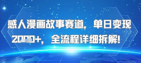 感人漫画故事赛道，单日变现多张，全流程详细拆解!【附详细教程】-网创副业教程