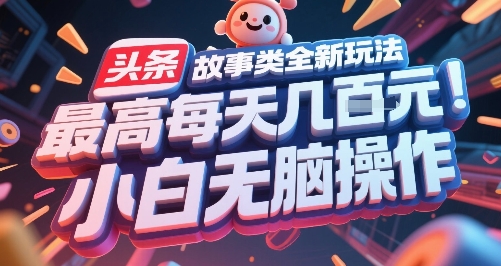 头条故事类全新玩法，最高每天几张，小白无脑操作-网创副业教程