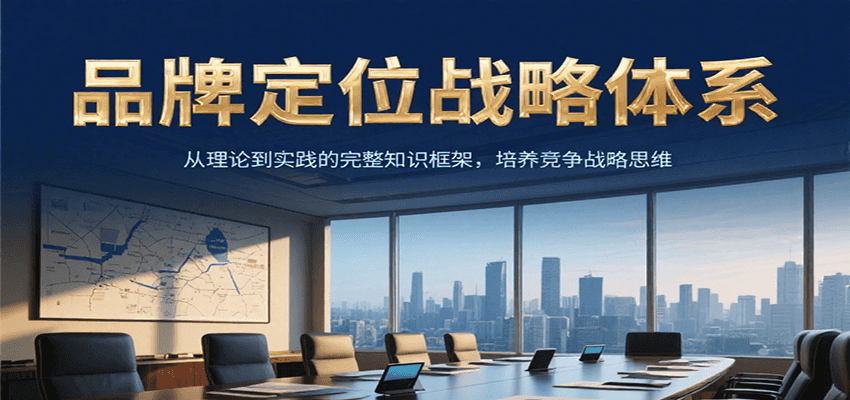 品牌定位战略体系，从理论到实践的完整知识框架，培养产品竞争战略思维-网创副业教程
