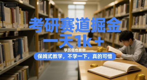 考研赛道掘金，一天1k+，学历低也能做，保姆式教学，不学一下，真的可惜【揭秘】-网创副业教程