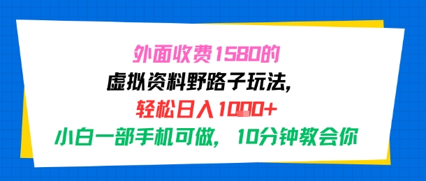 外面收费1580的虚拟资料野路子玩法，轻松日入1k+，小白一部手机可做，10分钟教会你-网创副业教程