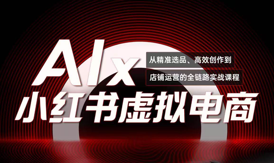 单号月收3w+，小红书低成本搞钱课《AI×小红书虚拟电商》全套-网创副业教程