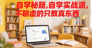 自学秘籍，自学实战派，不聊虚的只教真东西-网创副业教程