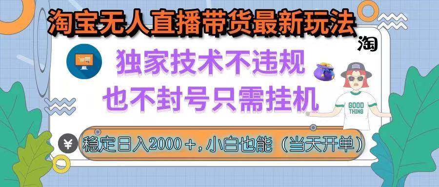 （15790期）淘宝无人直播带货最新玩法，独家技术不违规，也不封号，只需挂机， 稳…-网创副业教程