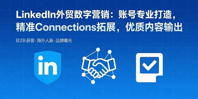 （15773期）LinkedIn外贸数字营销：账号专业打造，精准Connections拓展，优质内容输出-网创副业教程