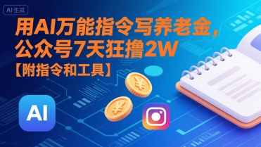 用AI万能指令写养老金，公众号7天狂撸2W【附指令和工具】-网创副业教程