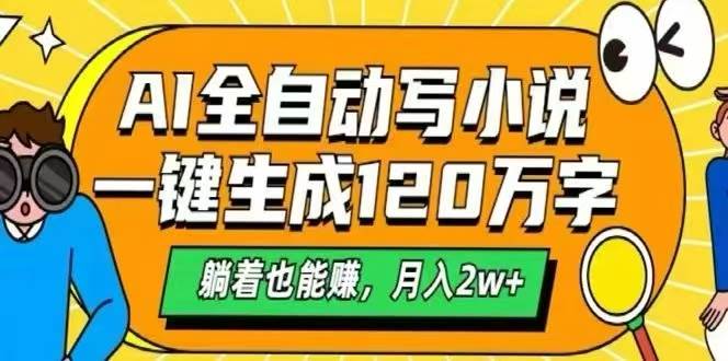 （15780期）AI自动写小说，一键生成120万字，躺着也能赚，月入2W+-网创副业教程