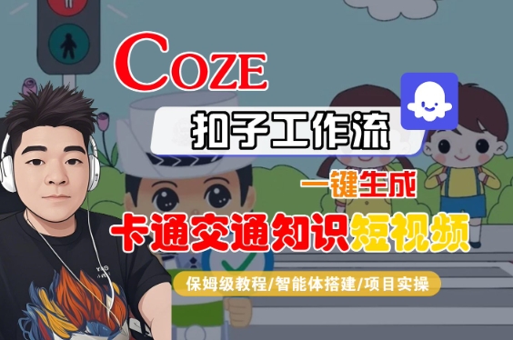 COZE扣子工作流一键生成卡通交通知识短视频，保姆级教程-智能体搭建-项目实操-网创副业教程