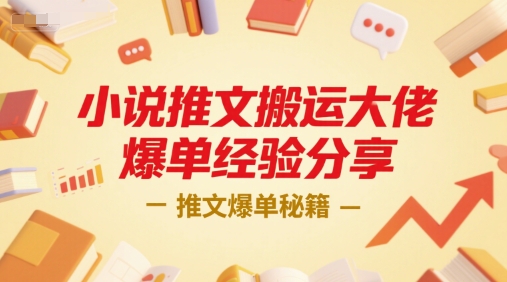 小说推文搬运大佬爆单经验分享，推文爆单秘籍-网创副业教程