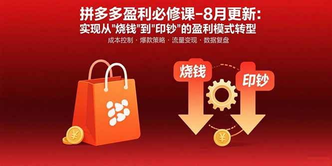 （15771期）拼多多盈利必修课-8月更新：突破运营瓶颈 实现从烧钱到印钞的盈利模式转型-网创副业教程