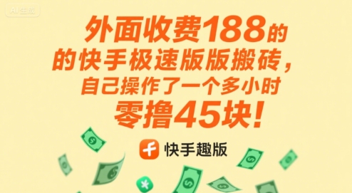 外面收费188的快手极速版搬砖，自己操作了一个多小时零撸45块!-网创副业教程
