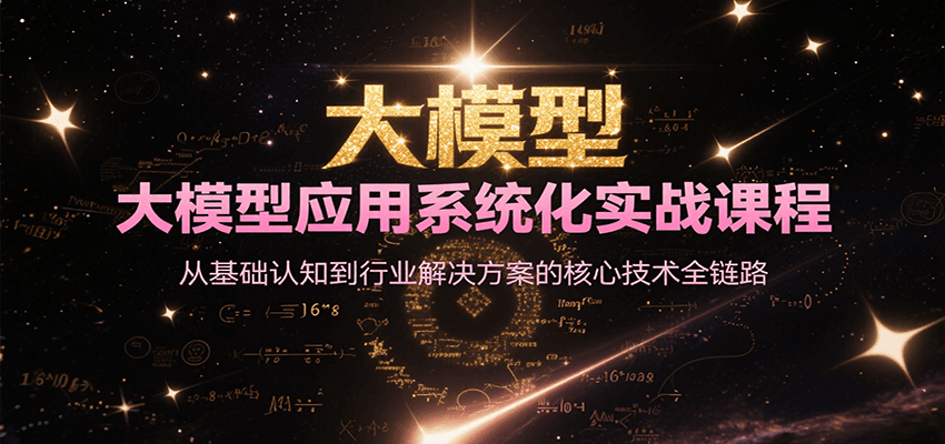 大模型应用系统化实战课程，从基础认知到行业解决方案的核心技术全链路-网创副业教程