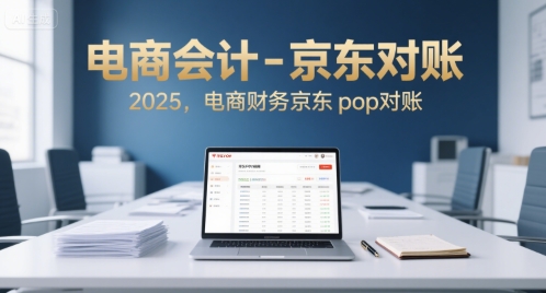 电商会计-京东对账2025，电商财务京东pop对账-网创副业教程