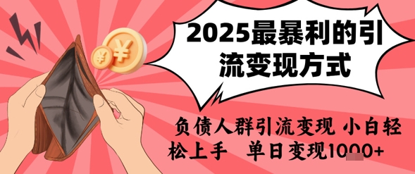 2025年最暴利的引流变现方式，负债人群引流变现，小白轻松上手，日入1k-网创副业教程