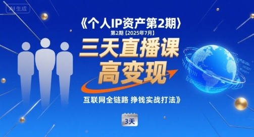 个人IP资产第2期【2025年7月】三天直播课，小团队高变现，互联网全链路挣钱实战打法-网创副业教程