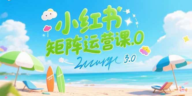 （15443期）小红书矩阵运营课3.0：AI内容生产/伪原创技巧/批量产图/创业粉引流技术-网创副业教程