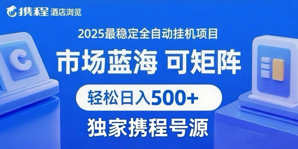 携程浏览全自动挂机项目 附号源稳定可矩阵 轻松日入500+-网创副业教程