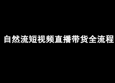 自然流短视频直播带货全流程-抖音电商教程-网创副业教程