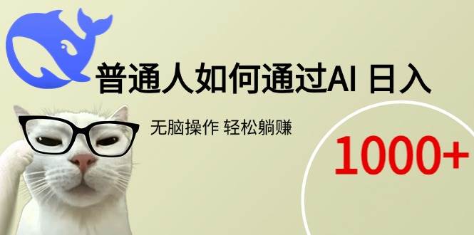 （15288期）普通人如何通过AI 每日轻松躺赚1000+-网创副业教程
