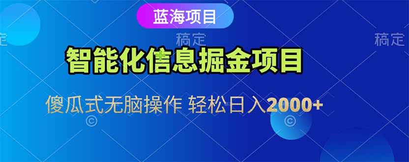 （15119期）智能化信息蓝海掘金项目 傻瓜式无脑操作 轻松日入2000+-网创副业教程