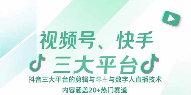（15449期）视频号、快手、抖音三大平台的剪辑与数字人直播技术，内容涵盖20+热门赛道-网创副业教程