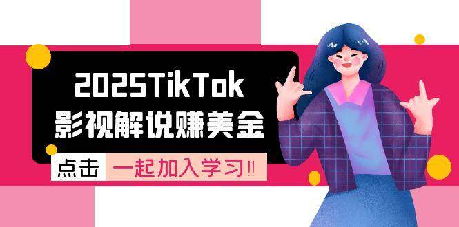 （15161期）2025TikTok影视解说赚美金，账号注册全流程，中视频计划变现原理-网创副业教程