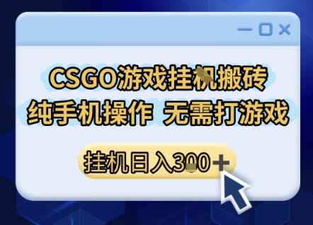 CSGO游戏挂G搬砖，小白纯手机即可操作，不用电脑打游戏，日入3张+，副业网创项目【揭秘】-网创副业教程