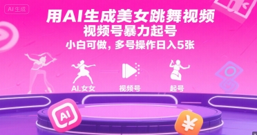 用AI生成美女跳舞视频，视频号暴力起号，小白可做，多号操作日入5张-网创副业教程
