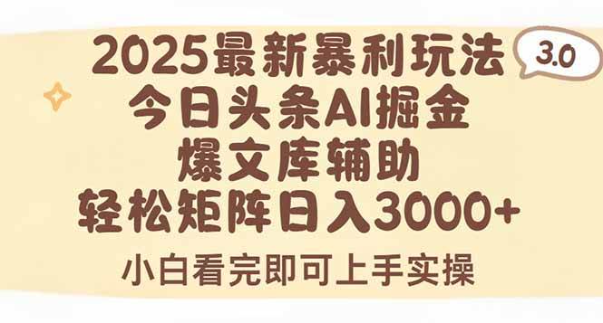 （15485期）2025年今日头条最新暴利玩法3.0，一键生成爆款，轻松实现矩阵日入3000+-网创副业教程