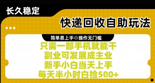 快递回收自助玩法，亲测只需一部手机就能干，新手小白当天上手，每天半小时白捡5张+【揭秘】-网创副业教程