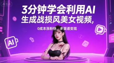 3分钟学会利用AI生成战损风美女视频， 0成本涨粉快，多渠道变现-网创副业教程