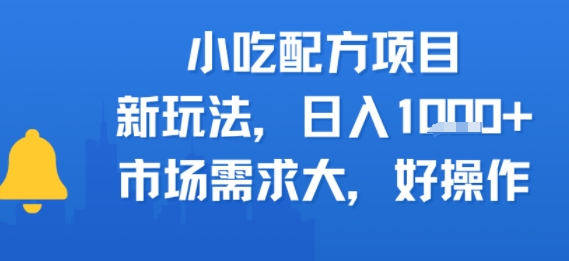 小吃配方项目，新玩法，日入多张，市场需求大，好操作-网创副业教程