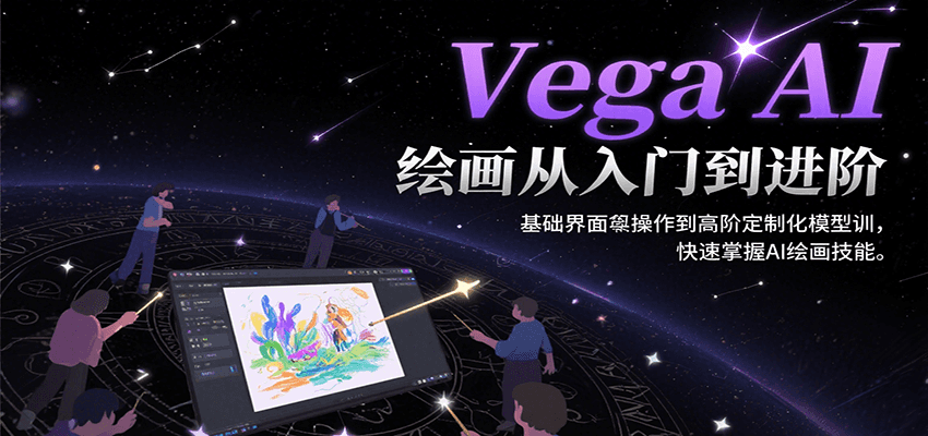 Vega AI绘画从入门到进阶，基础界面操作到高阶定制化模型训，快速掌握AI绘画技能-网创副业教程