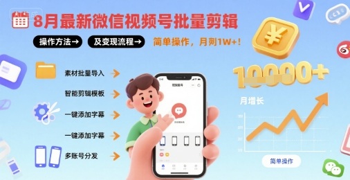 8月最新微信视频号批量剪辑操作方法及变现流程，简单操作，月入1w+-网创副业教程