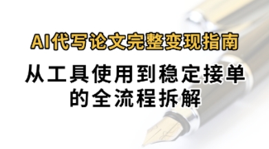 0投入月过1W+AI代写论文完整变现指南：从工具使用到稳定接单的全流程拆解-网创副业教程