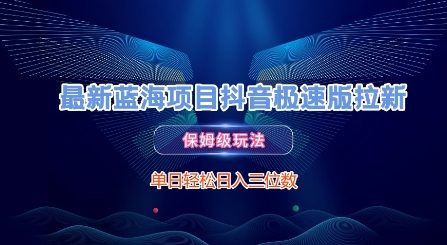 最新蓝海项目抖音极速版拉新，保姆级玩法，单日轻松日入三位数-网创副业教程