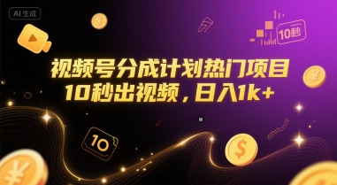 视频号分成计划热门项目，10秒出视频，日入1k+【揭秘】-网创副业教程