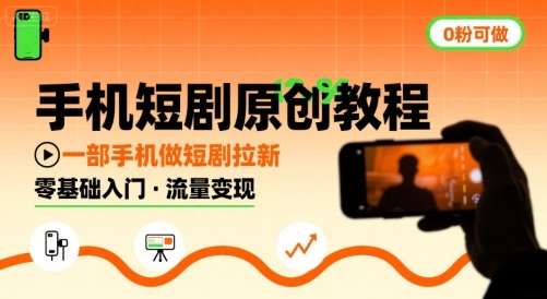 手机短剧原创教程，教你一部手机做短剧拉新，0粉可做-网创副业教程