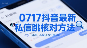 0717抖音最新私信跳核对方法，自测，不保证百分百可以-网创副业教程