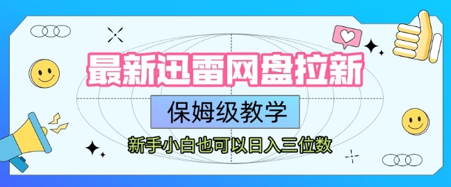 最新迅雷网盘拉新，保姆级教学，新手小白也可以日入三位数-网创副业教程
