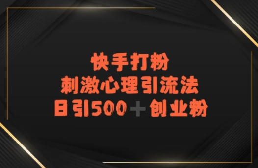 快手刺激心理引流法，日引500+精准创业粉-网创副业教程